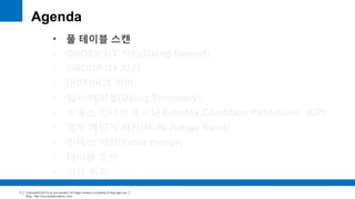 Copyright(c)2014 by ora-sysdba. All Page content is property of dbjongjin.lee 
Blog : http://ora-sysdba.tistory.com/ 
3 
Agenda 
• 풀 테이블 스캔 
• ORDER BY 처리(Using filesort) 
• GROUP BY 처리 
• DISTINCT 처리 
• 임시 테이블(Using Temporary) 
• 인덱스 컨디션 푸시다운(Index Condition Pushdown, ICP) 
• 멀티 레인지 리드(Multi Range Read) 
• 인덱스 머지(Index merge) 
• 테이블 조인 
• 서브 쿼리 
 