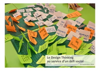 0 
Le 
Design 
Thinking 
au 
service 
d’un 
défi 
social 
03 
Septembre 
2014 
 
