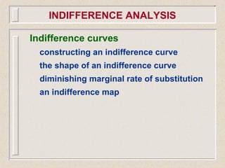 Indifference curves
constructing an indifference curve
the shape of an indifference curve
diminishing marginal rate of substitution
an indifference map
INDIFFERENCE ANALYSIS
 