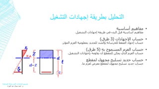 التحليل بطريقة إجهادات التشغيل 
مفاهيم أساسية ▪ 
مفاهيم أساسية قبل البدء في طريقة إجهادات التشغيل. 
حساب الإجهادات ) 3 طرق( ▪ 
حساب إجهاد الضغط للخرسانة والشد للحديد بمعلومية العزم المؤثر. 
حساب العزم المسموح به ) 5 طرق( ▪ 
حساب العزم الذي يمكن للمقطع أن يقاومه بإجهادات التشغيل. 
حساب حديد تسليح مجهول لمقطع ▪ 
حساب حديد تسليح مجهول لمقطع معرض لعزم ما. 
تصميم المنشآت الخرسانية المسلحة 
م. أحمد جمال عبد الجواد 
 
