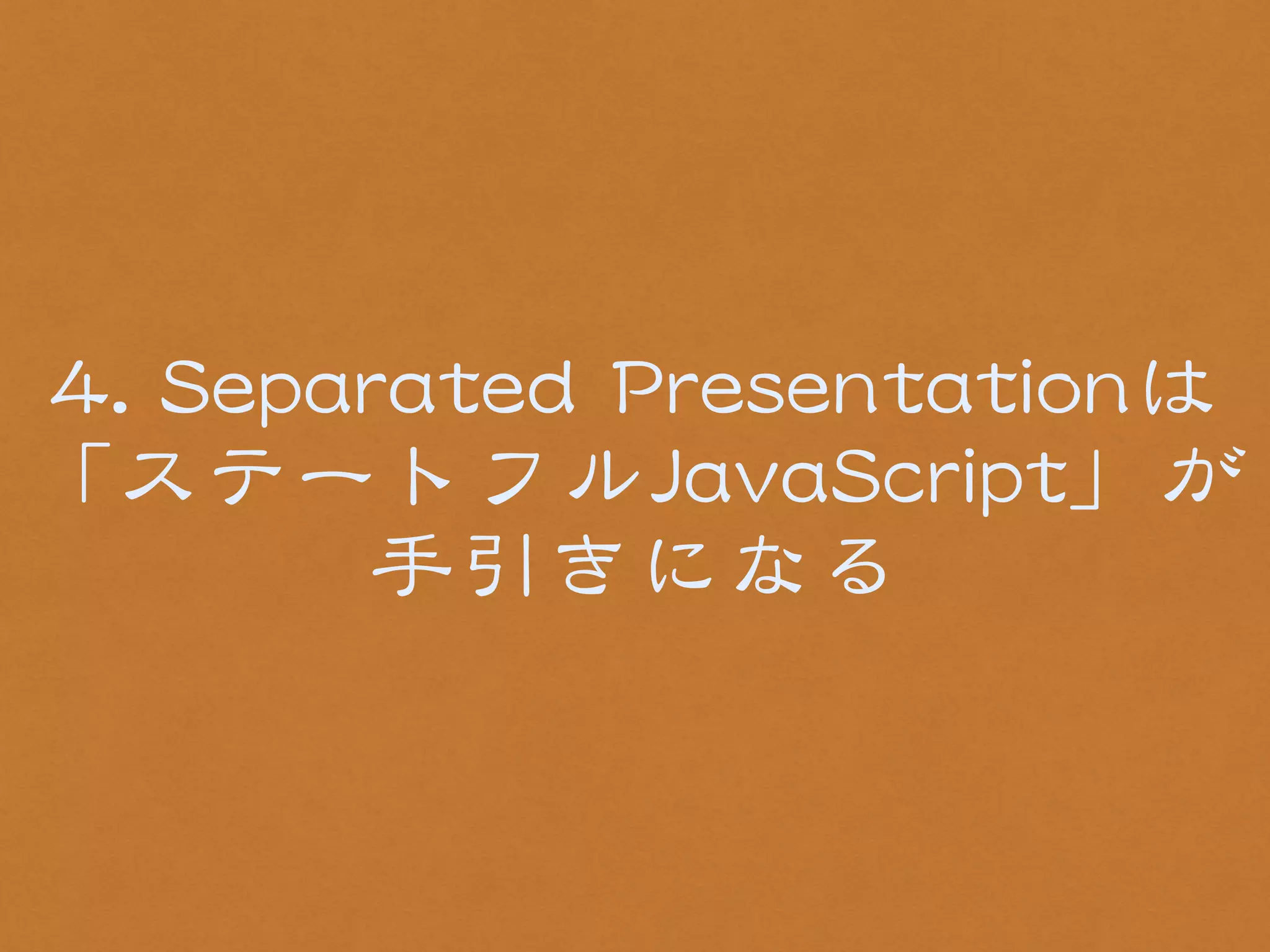 44.. SSeeppaarraatteedd PPrreesseennttaattiioonnは 
「ステートフルJJaavvaaSSccrriipptt」が 
手引きになる 
 