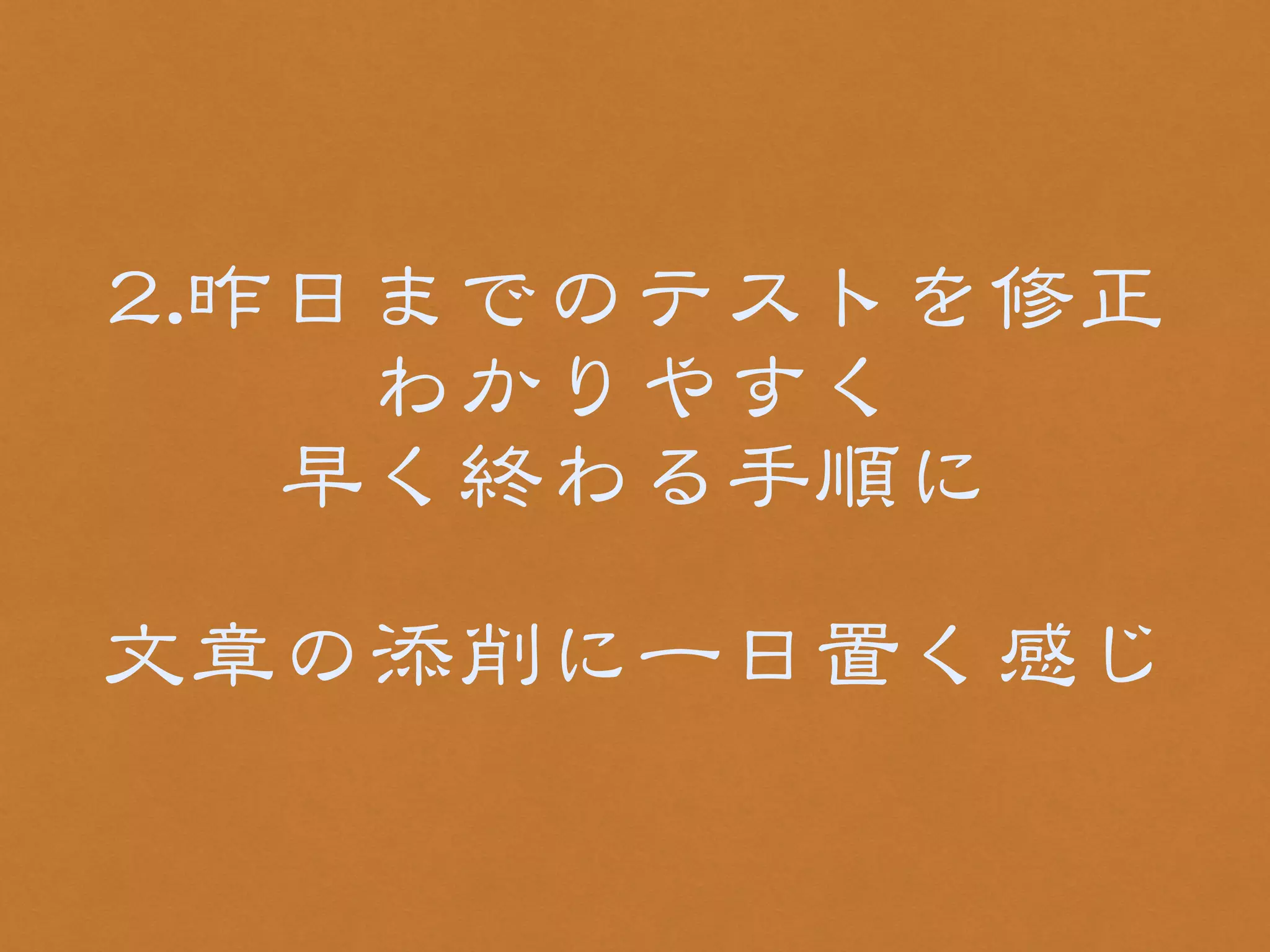 22..昨日までのテストを修正 
わかりやすく 
早く終わる手順に 
! 
文章の添削に一日置く感じ 
 