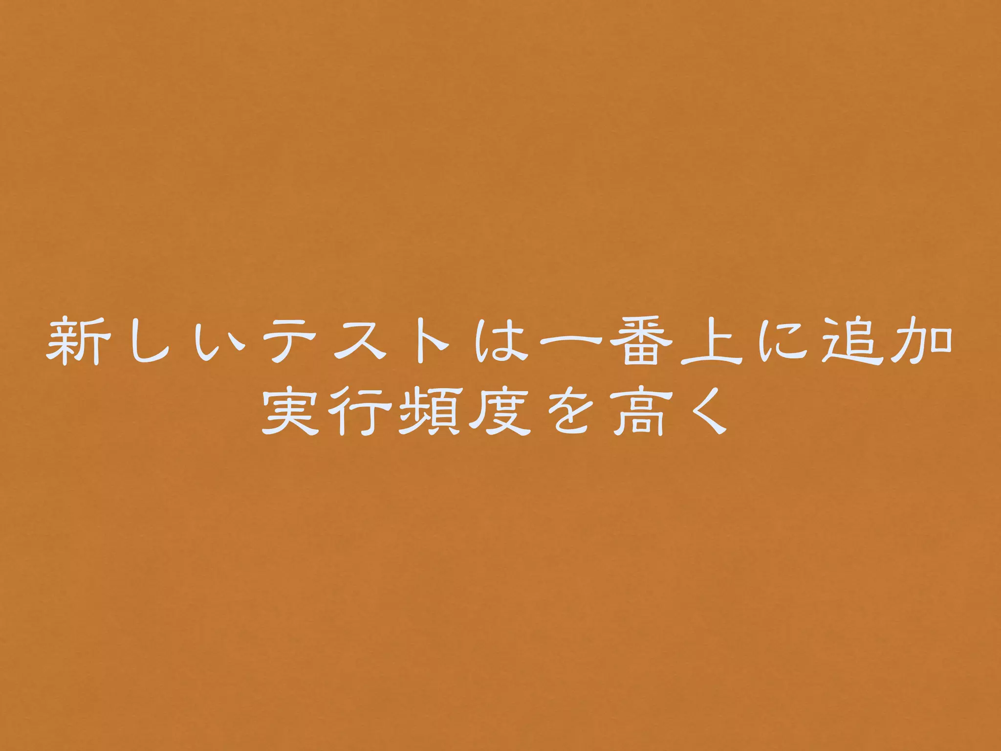 新しいテストは一番上に追加 
実行頻度を高く 
 