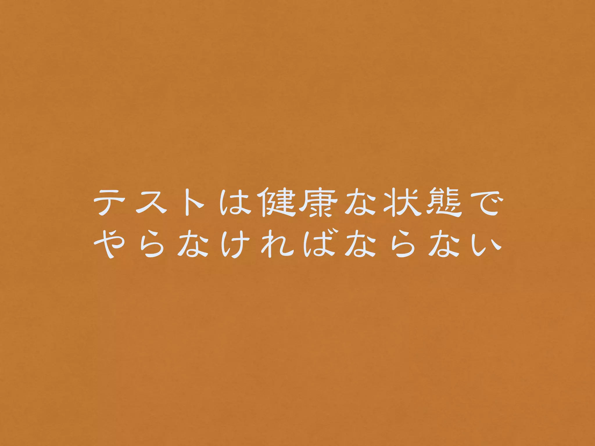 テストは健康な状態で 
やらなければならない 
 