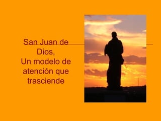San Juan de 
Dios, 
Un modelo de 
atención que 
trasciende 
 
