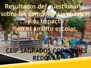 Resultados del cuestionario
sobre las competencias básicas
y su impacto
en el ámbito escolar
CEIP SAGRADOS CORAZONES
REDOVÁN
 