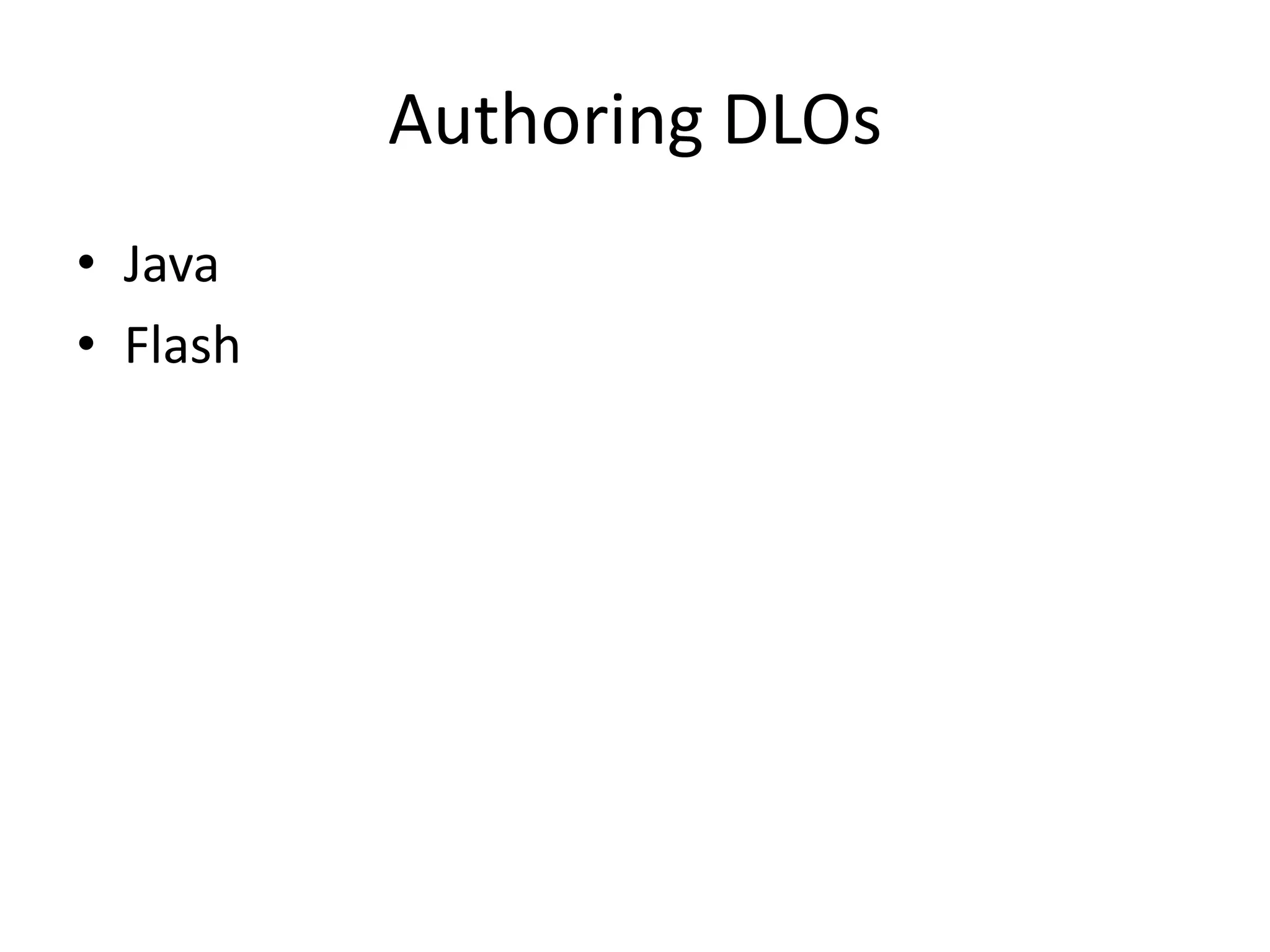 Authoring DLOs
• Java
• Flash
 