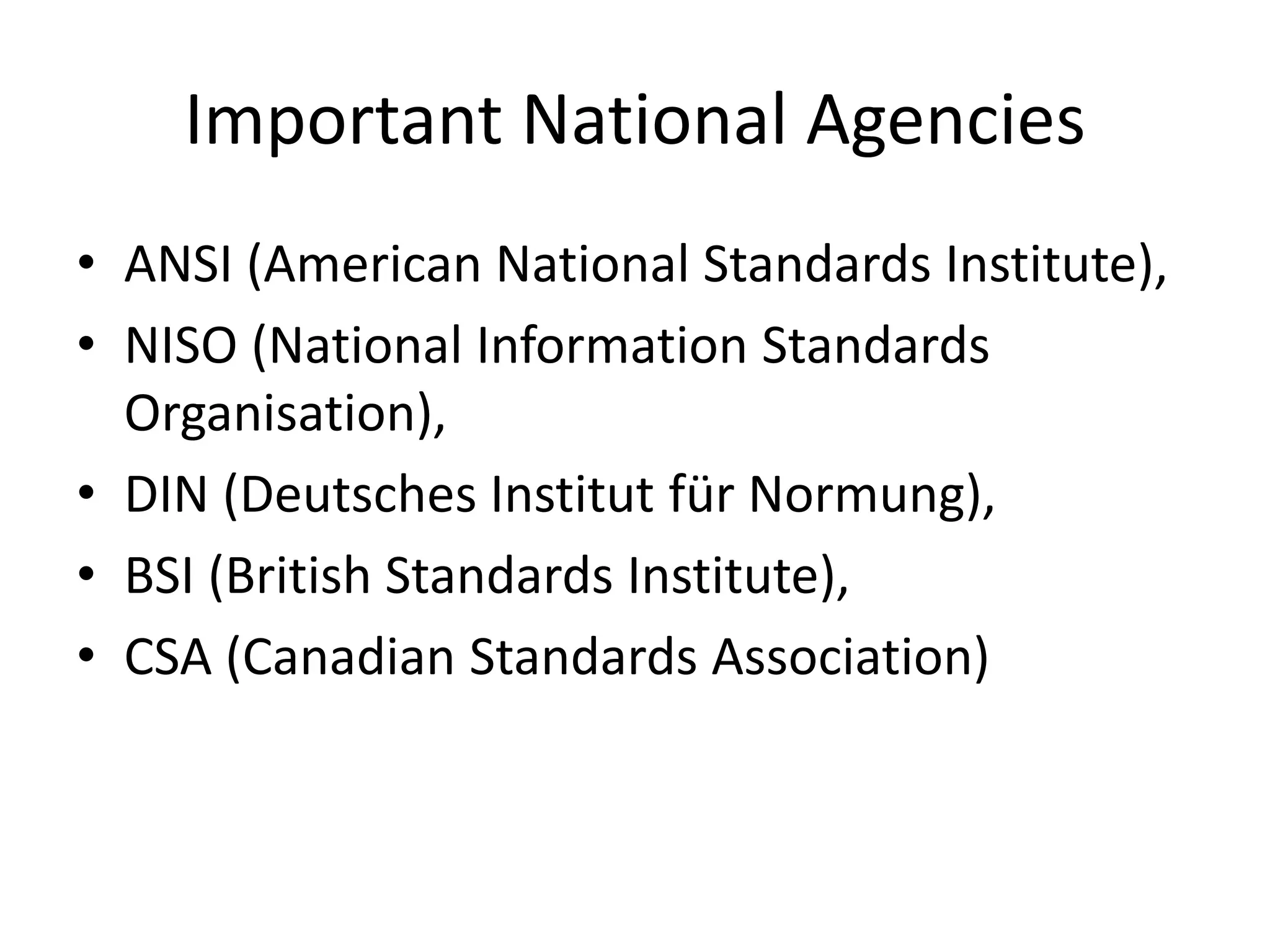 Important National Agencies
• ANSI (American National Standards Institute),
• NISO (National Information Standards
Organisation),
• DIN (Deutsches Institut für Normung),
• BSI (British Standards Institute),
• CSA (Canadian Standards Association)
 