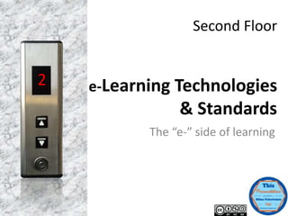 Second Floor
e-Learning Technologies
& Standards
The “e-” side of learning
2
 