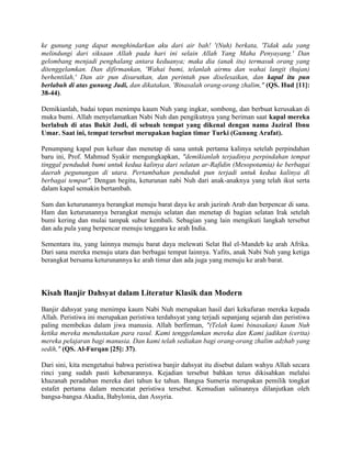 ke gunung yang dapat menghindarkan aku dari air bah! '(Nuh) berkata, 'Tidak ada yang
melindungi dari siksaan Allah pada hari ini selain Allah Yang Maha Penyayang.' Dan
gelombang menjadi penghalang antara keduanya; maka dia (anak itu) termasuk orang yang
ditenggelamkan. Dan difirmankan, 'Wahai bumi, telanlah airmu dan wahai langit (hujan)
berhentilah,' Dan air pun disurutkan, dan perintah pun diselesaikan, dan kapal itu pun
berlabuh di atas gunung Judi, dan dikatakan, 'Binasalah orang-orang zhalim," (QS. Hud [11]:
38-44).
Demikianlah, badai topan menimpa kaum Nuh yang ingkar, sombong, dan berbuat kerusakan di
muka bumi. Allah menyelamatkan Nabi Nuh dan pengikutnya yang beriman saat kapal mereka
berlabuh di atas Bukit Judi, di sebuah tempat yang dikenal dengan nama JaziraI Ibnu
Umar. Saat ini, tempat tersebut merupakan bagian timur Turki (Gunung Arafat).
Penumpang kapal pun keluar dan menetap di sana untuk pertama kalinya setelah perpindahan
baru ini, Prof. Mahmud Syakir mengungkapkan, "demikianlah terjadinya perpindahan tempat
tinggal penduduk bumi untuk kedua kalinya dari selatan ar-Rafidin (Mesopotamia) ke berbagai
daerah pegunungan di utara. Pertambahan penduduk pun terjadi untuk kedua kalinya di
berbagai tempat". Dengan begitu, keturunan nabi Nuh dari anak-anaknya yang telah ikut serta
dalam kapal semakin bertambah.
Sam dan keturunannya berangkat menuju barat daya ke arah jazirah Arab dan berpencar di sana.
Ham dan keturunannya berangkat menuju selatan dan menetap di bagian selatan Irak setelah
bumi kering dan mulai tampak subur kembali. Sebagian yang lain mengikuti langkah tersebut
dan ada pula yang berpencar menuju tenggara ke arah India.
Sementara itu, yang lainnya menuju barat daya melewati Selat Bal el-Mandeb ke arah Afrika.
Dari sana mereka menuju utara dan berbagai tempat lainnya. Yafits, anak Nabi Nuh yang ketiga
berangkat bersama keturunannya ke arah timur dan ada juga yang menuju ke arah barat.
Kisah Banjir Dahsyat dalam Literatur Klasik dan Modern
Banjir dahsyat yang menimpa kaum Nabi Nuh merupakan hasil dari kekufuran mereka kepada
Allah. Peristiwa ini merupakan peristiwa terdahsyat yang terjadi sepanjang sejarah dan peristiwa
paling membekas dalam jiwa manusia. Allah berfirman, "(Telah kami binasakan) kaum Nuh
ketika mereka mendustakan para rasul. Kami tenggelamkan mereka dan Kami jadikan (cerita)
mereka pelajaran bagi manusia. Dan kami telah sediakan bagi orang-orang zhalim adzhab yang
sedih," (QS. Al-Furqan [25]: 37).
Dari sini, kita mengetahui bahwa peristiwa banjir dahsyat itu disebut dalam wahyu Allah secara
rinci yang sudah pasti kebenarannya. Kejadian tersebut bahkan terus dikisahkan melalui
khazanah peradaban mereka dari tahun ke tahun. Bangsa Sumeria merupakan pemilik tongkat
estafet pertama dalam mencatat peristiwa tersebut. Kemudian salinannya dilanjutkan oleh
bangsa-bangsa Akadia, Babylonia, dan Assyria.
 