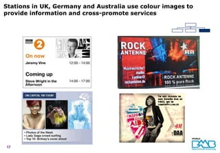 Stations in UK, Germany and Australia use colour images to
provide information and cross-promote services




17
 