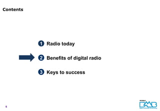 Contents




           1 Radio today

           2 Benefits of digital radio

           3 Keys to success




 6
 