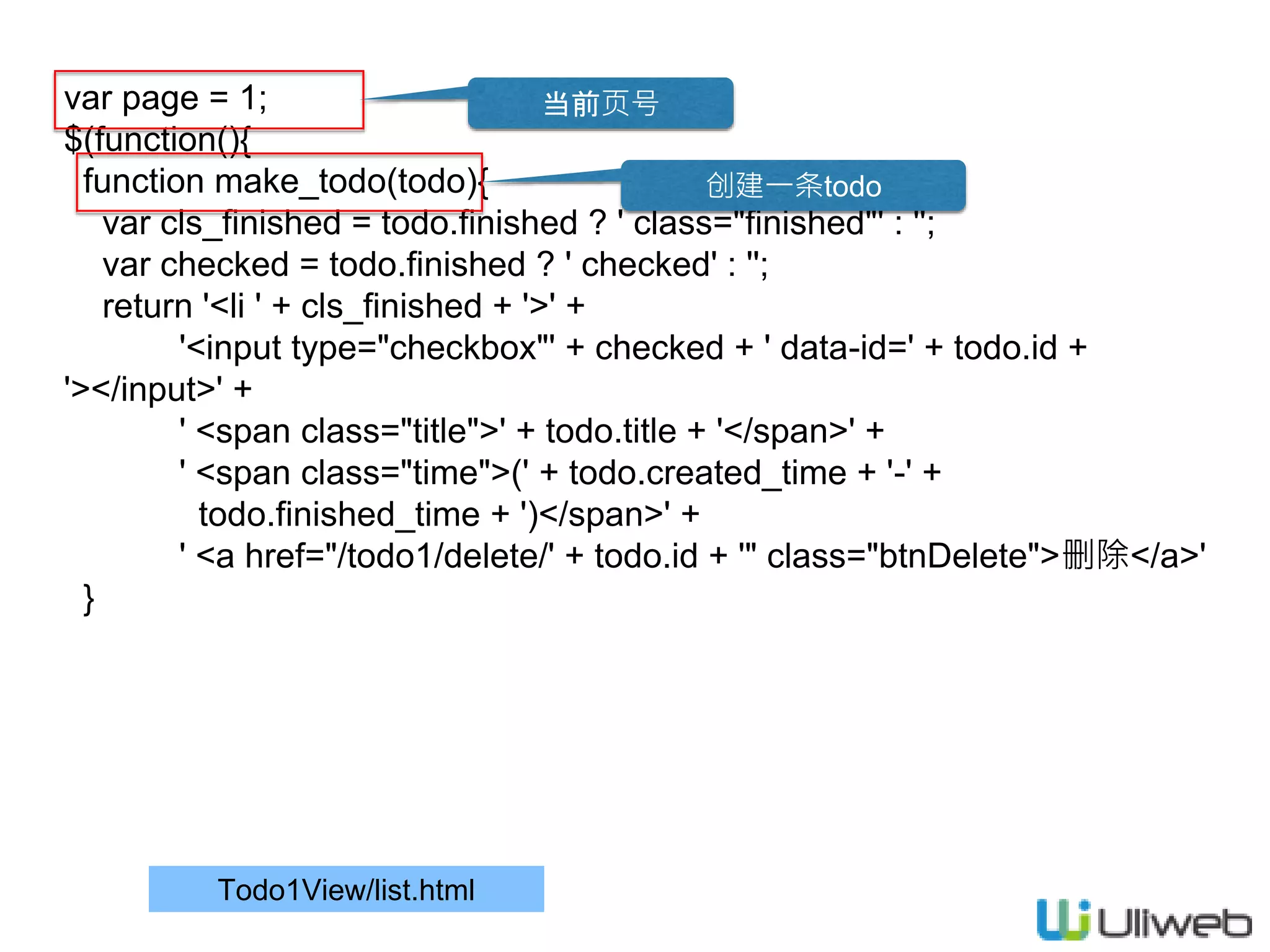 Todo1View/list.html
var page = 1;
$(function(){
function make_todo(todo){
var cls_finished = todo.finished ? ' class="finished"' : '';
var checked = todo.finished ? ' checked' : '';
return '<li ' + cls_finished + '>' +
'<input type="checkbox"' + checked + ' data-id=' + todo.id +
'></input>' +
' <span class="title">' + todo.title + '</span>' +
' <span class="time">(' + todo.created_time + '-' +
todo.finished_time + ')</span>' +
' <a href="/todo1/delete/' + todo.id + '" class="btnDelete">删除</a>'
}
当前页号
创建一条todo
 