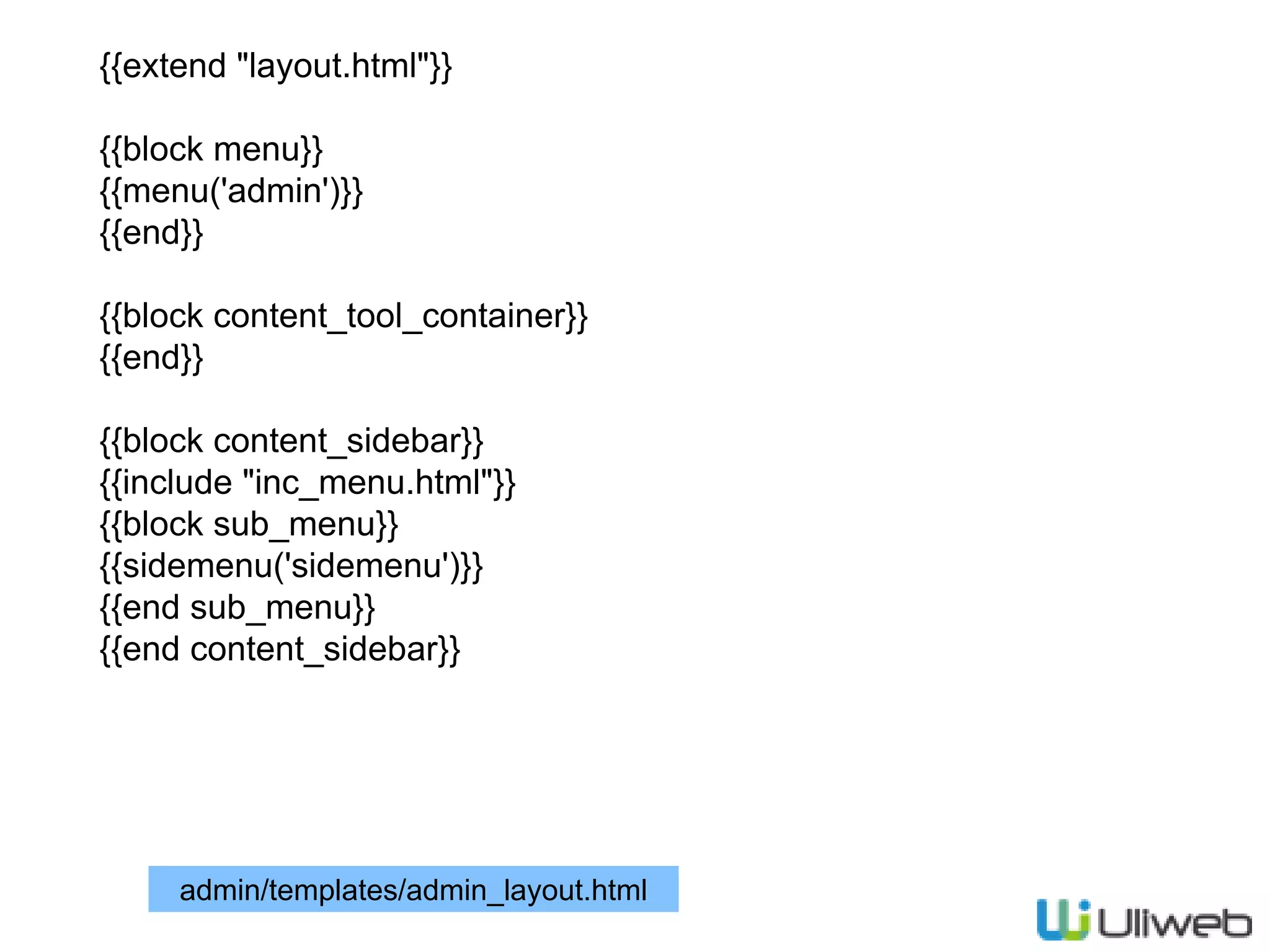 {{extend "layout.html"}}
{{block menu}}
{{menu('admin')}}
{{end}}
{{block content_tool_container}}
{{end}}
{{block content_sidebar}}
{{include "inc_menu.html"}}
{{block sub_menu}}
{{sidemenu('sidemenu')}}
{{end sub_menu}}
{{end content_sidebar}}
admin/templates/admin_layout.html
 