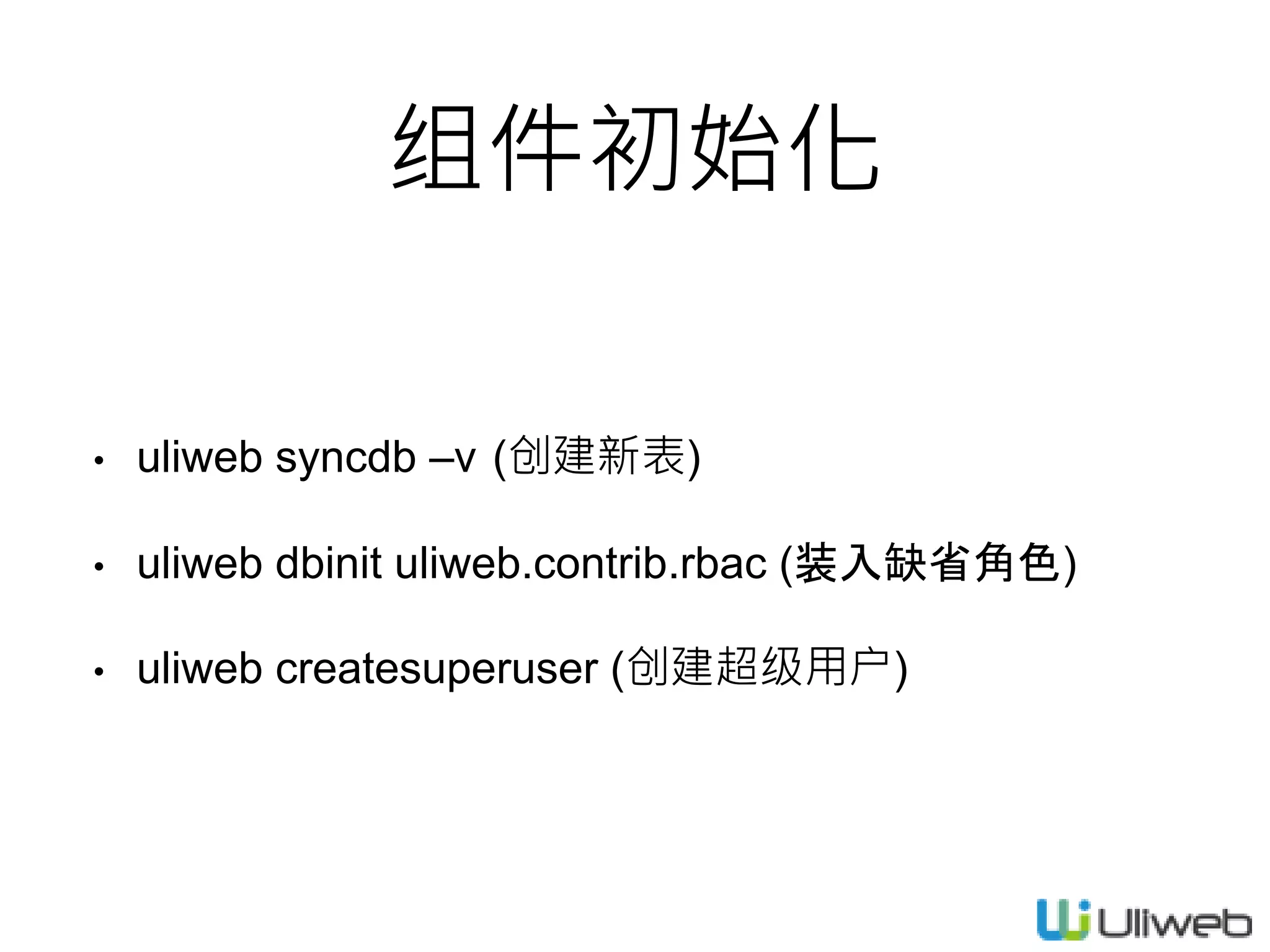 组件初始化
• uliweb syncdb –v (创建新表)
• uliweb dbinit uliweb.contrib.rbac (装入缺省角色)
• uliweb createsuperuser (创建超级用户)
 