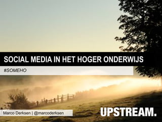 SOCIAL MEDIA IN HET HOGER ONDERWIJS
#SOMEHO
Marco Derksen | @marcoderksen
 
