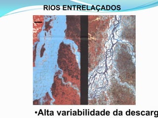 RIOS ENTRELAÇADOS
•Alta variabilidade da descarg
 