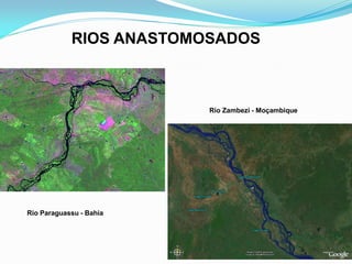 RIOS ANASTOMOSADOS
Rio Paraguassu - Bahia
Rio Zambezi - Moçambique
 