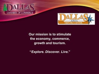 Our mission is to stimulate
the economy, commerce,
growth and tourism.
“Explore. Discover. Live.”
 