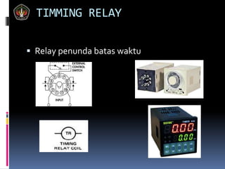TIMMING RELAY
 Relay penunda batas waktu
 