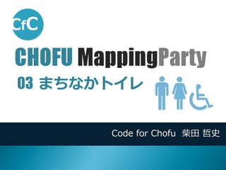 Code for Chofu 柴田 哲史
03 まちなかトイレ
CHOFU MappingParty
 