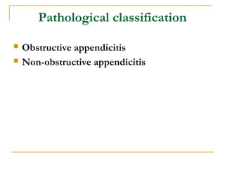 Pathological classification
 Obstructive appendicitis
 Non-obstructive appendicitis
 