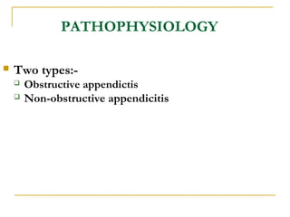 PATHOPHYSIOLOGY
 Two types:-
 Obstructive appendictis
 Non-obstructive appendicitis
 