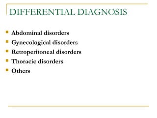 DIFFERENTIAL DIAGNOSIS
 Abdominal disorders
 Gynecological disorders
 Retroperitoneal disorders
 Thoracic disorders
 Others
 