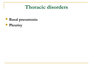 Thoracic disorders
 Basal pneumonia
 Pleurisy
 
