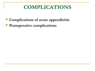 COMPLICATIONS
 Complications of acute appendicitis
 Postoperative complications
 