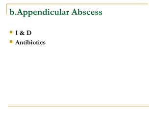b.Appendicular Abscess
 I & D
 Antibiotics
 