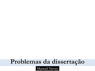  
Problemas da dissertação
Manoel Neves
 
