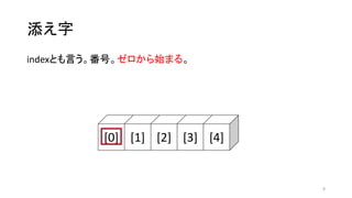 添え字
indexとも言う。番号。ゼロから始まる。
[0] [1] [2] [3] [4]
8
 