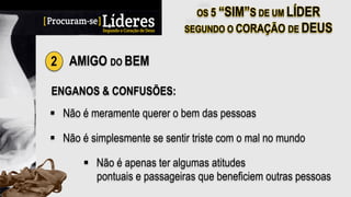 2 AMIGO DO BEM
ENGANOS & CONFUSÕES:
§  Não é meramente querer o bem das pessoas
§  Não é simplesmente se sentir triste com o mal no mundo
§  Não é apenas ter algumas atitudes
pontuais e passageiras que beneficiem outras pessoas
 