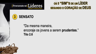 3 SENSATO
"Da mesma maneira,
encoraje os jovens a serem prudentes.”
Tito 2.6
 