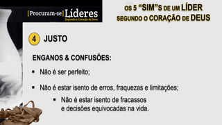 4 JUSTO
ENGANOS & CONFUSÕES:
§  Não é ser perfeito;
§  Não é estar isento de erros, fraquezas e limitações;
§  Não é estar isento de fracassos
e decisões equivocadas na vida.
 