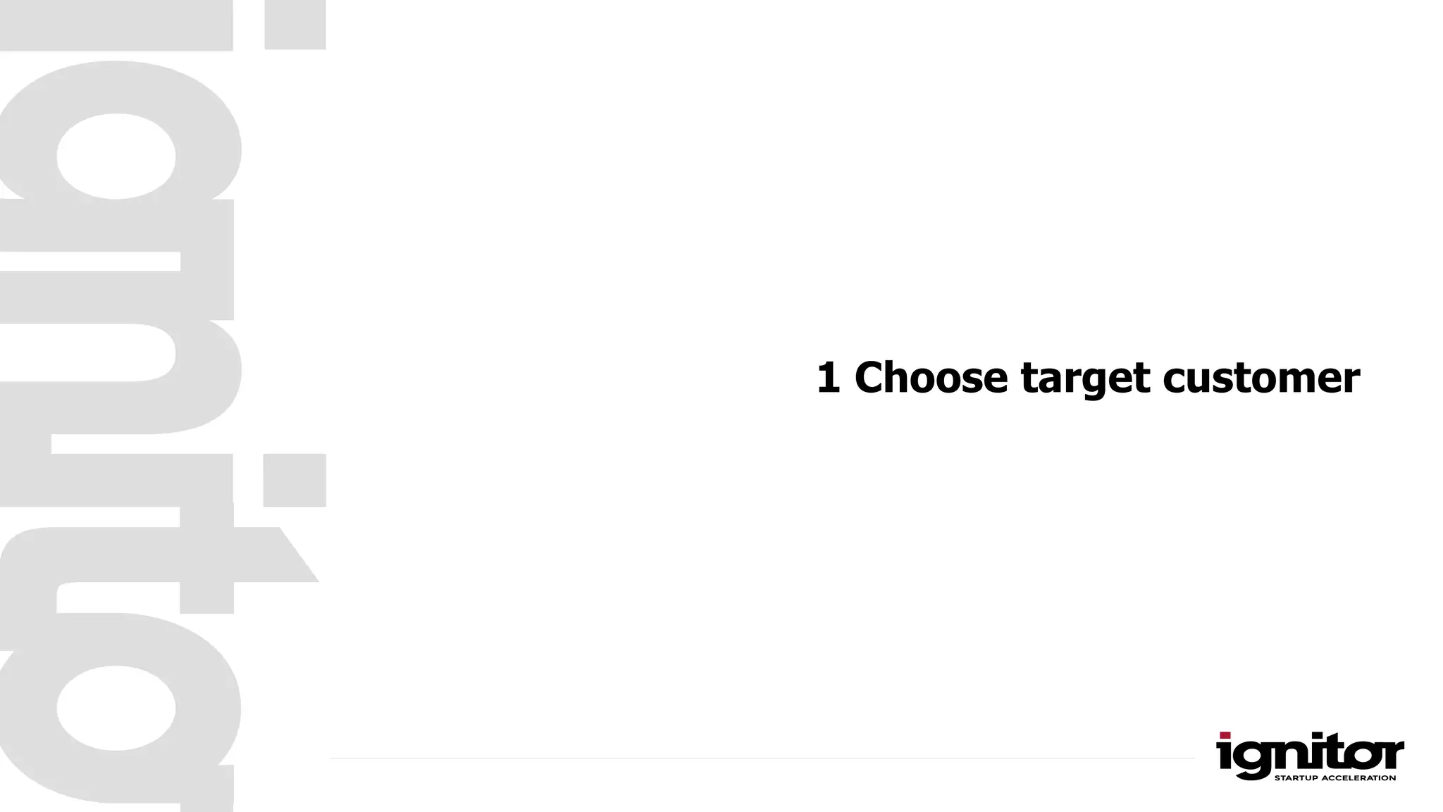 1 Choose target customer
 