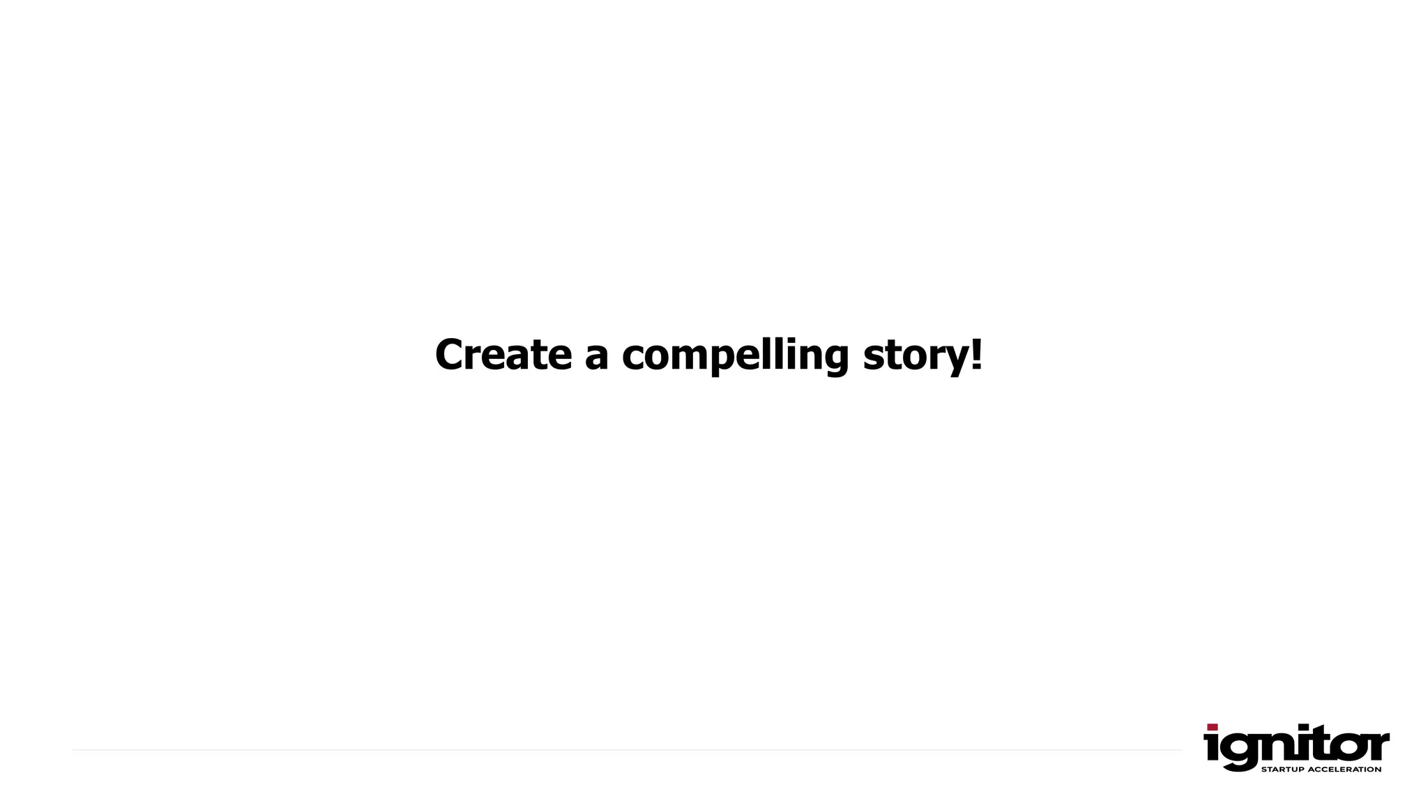 Create a compelling story!
 