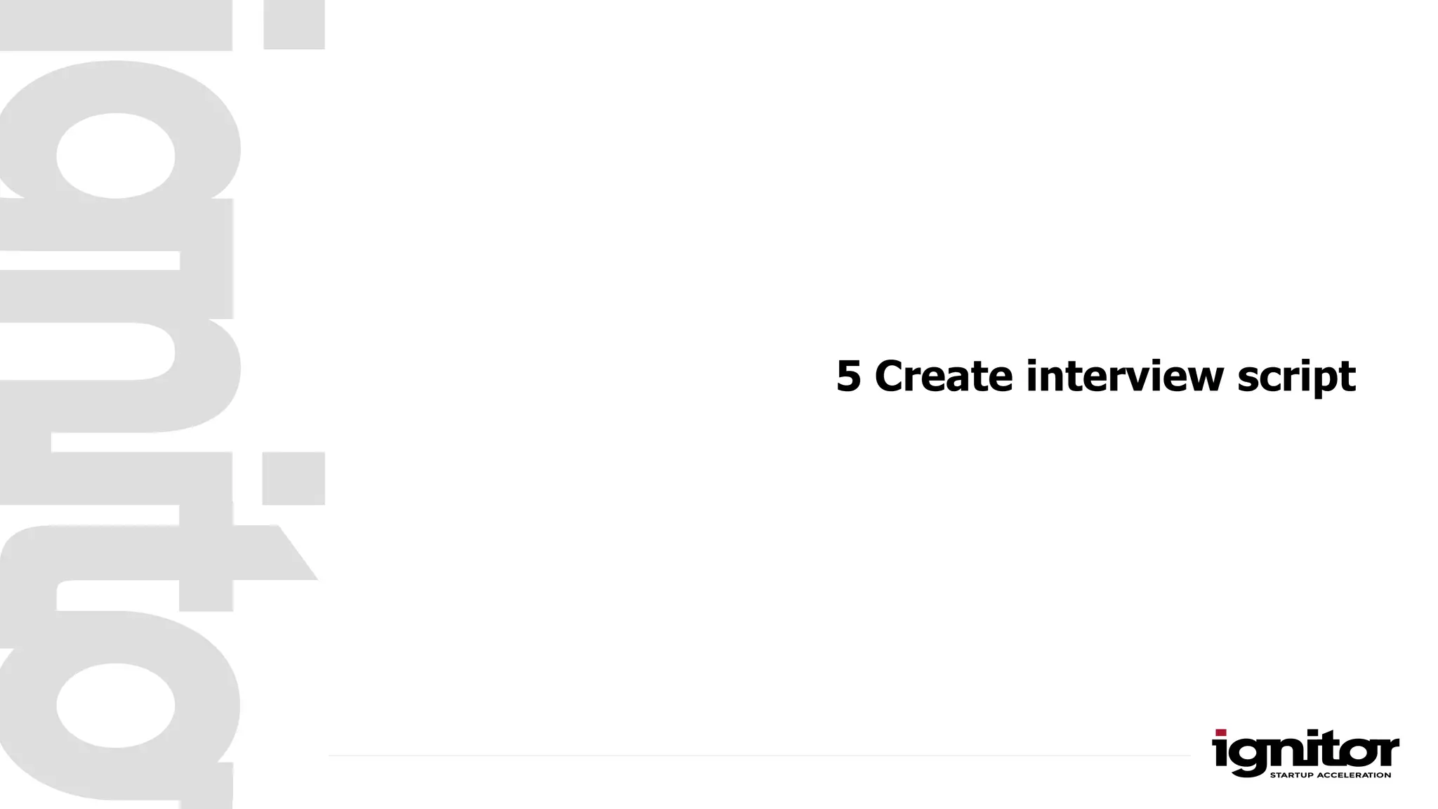5 Create interview script
 