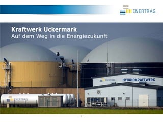 1
Kraftwerk Uckermark
Auf dem Weg in die Energiezukunft
 