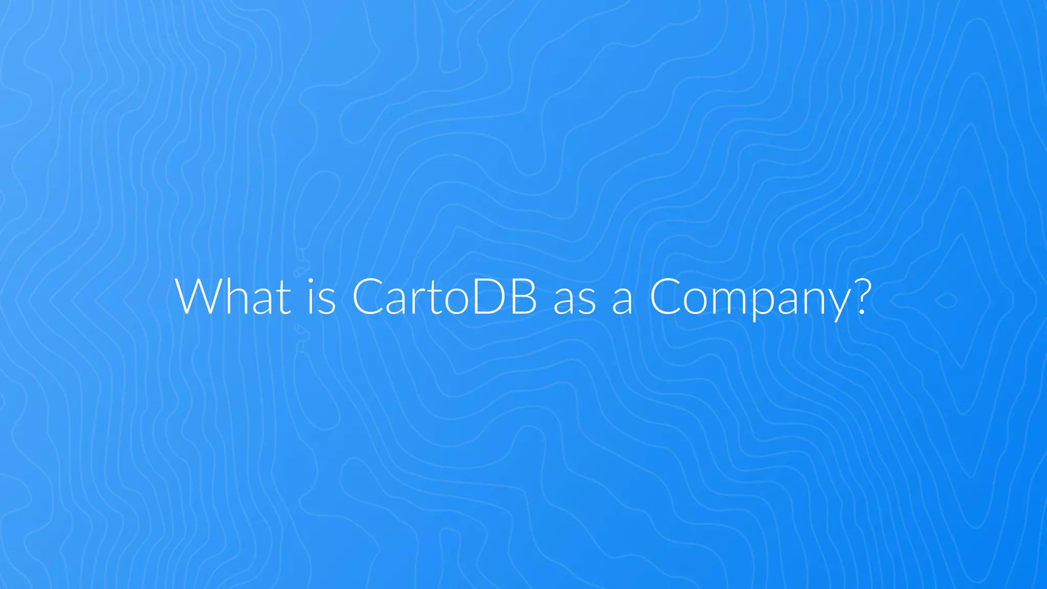 What  is  CartoDB  as  a  Company?
 