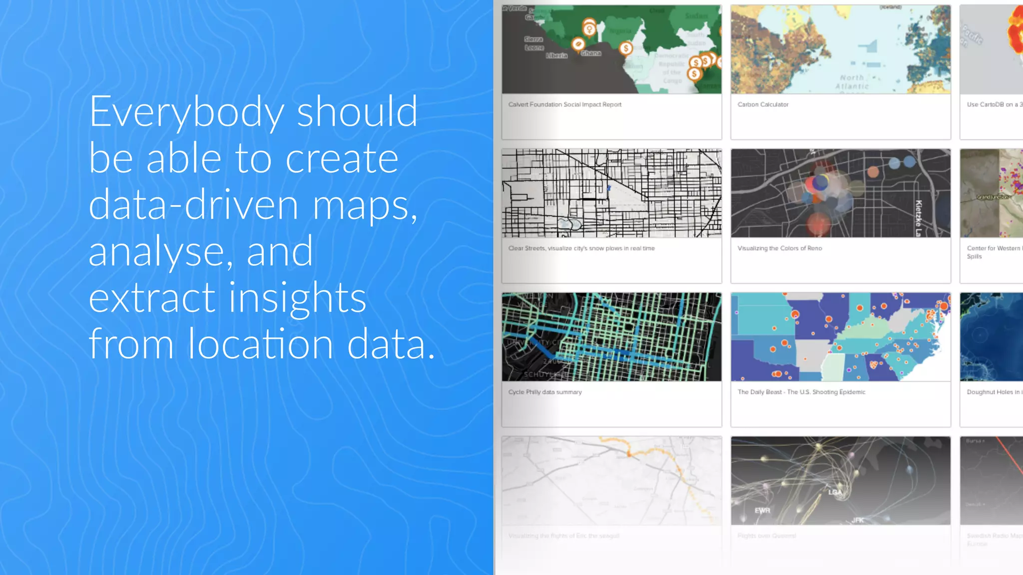 Everybody  should  
be  able  to  create  
data-­‐driven  maps,  
analyse,  and  
extract  insights  
from  loca:on  data.
 