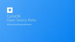 CartoDB 
Open  Source  Perks
  #OpenExpoEmprendimiento
 