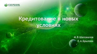 Кредитование в новых
условиях
М.В.Шаповалов
Е.А.Брылова
1
 