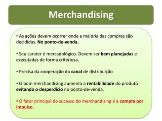  As ações devem ocorrer onde a maioria das compras são decididas. No ponto-de-venda.