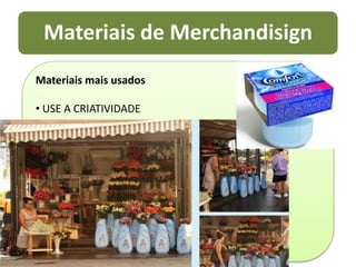  Ser facilmente percebido, criar ambiente agradável.Materiais mais usados USE A CRIATIVIDADEFORA DO PONTO-DE-VENDABlimpsFORA DO PONTO-DE-VENDABlimpsFORA DO PONTO-DE-VENDA InfláveisFORA DO PONTO-DE-VENDA Brindes diversos