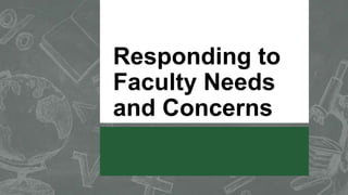 Responding to
Faculty Needs
and Concerns
 
