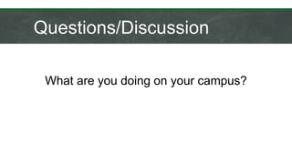 Questions/Discussion
What are you doing on your campus?
 