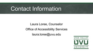 Contact Information
Laura Loree, Counselor
Office of Accessibility Services
laura.loree@uvu.edu
 