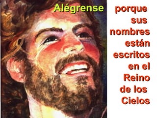 Alégrense porque
sus
nombres
están
escritos
en el
Reino
de los
Cielos

 